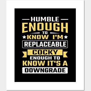 Humble enough to know I'm replaceable cocky enough to know it's a downgrade Posters and Art